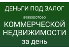 Любые суммы за день под Залог коммерческой недвижимости